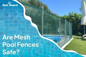 Are Mesh Pool Fences Safe